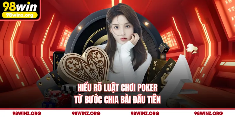 Hiểu rõ luật chơi poker từ bước chia bài đầu tiên