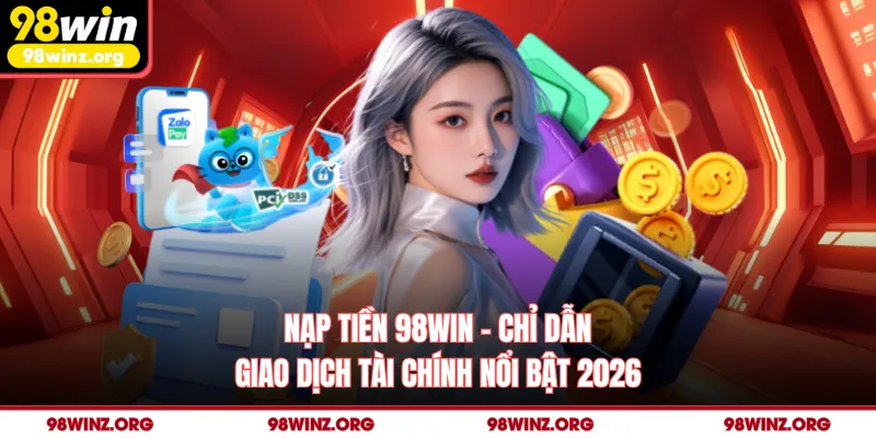 Nạp Tiền 98win - Chỉ Dẫn Giao Dịch Tài Chính Nổi Bật 2026