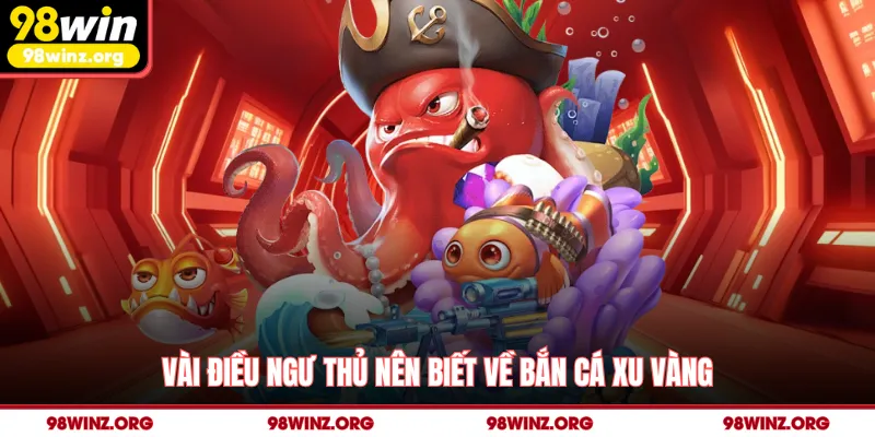 Vài điều ngư thủ nên biết về bắn cá xu vàng